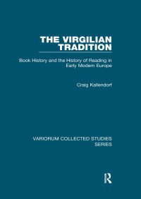 Craig Kallendorf — The Virgilian Tradition: Book History and the History of Reading in Early Modern Europe