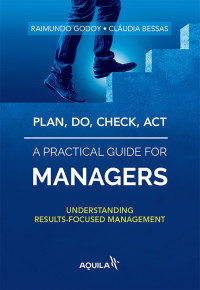 Raimundo Godoy & Cláudia Bessas — Plan, Do, Check, Act--A Practical Guide for Managers: Understanding Results-Focused Management