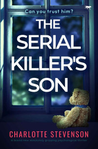 Charlotte Stevenson — The Serial Killer's Son: A brand new absolutely gripping psychological thriller