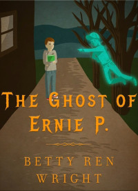 Betty Ren Wright — The Ghost of Ernie P.