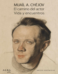 Mijaíl A. Chéjov — El Camino Del Actor. Vida Y Encuentros (Artes Escénicas)