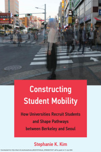 Kim, Stephanie K. — Constructing Student Mobility：How Universities Recruit Students and Shape Pathways between Berkeley and Seoul