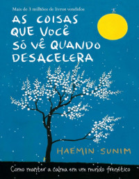 Haemin Sunim — As coisas que você só vê quando desacelera