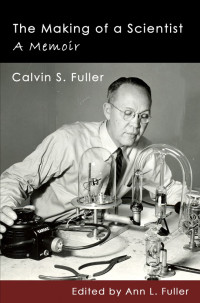 Calvin Fuller — The Making of a Scientist: A Memoir