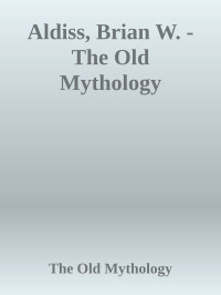 The Old Mythology — Aldiss, Brian W. - The Old Mythology