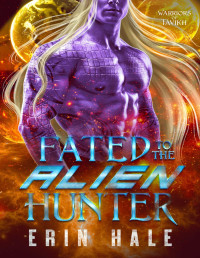 Erin Hale — Fated to the Alien Hunter: A Fated Mates Alien Romance (Warriors of Tavikh Book 2)