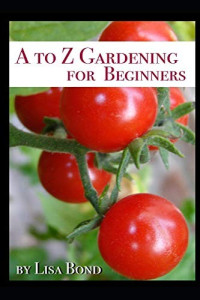 Lisa Bond [Bond, Lisa] — A to Z Gardening for Beginners