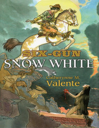 Catherynne M Valente — Six-Gun Snow White