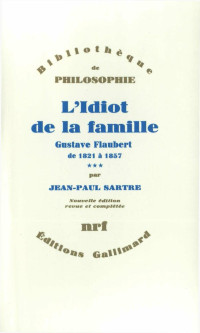 Jean-Paul Sartre — L'Idiot de la famille (Tome 3) - Gustave Flaubert de 1821 à 1857