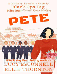 Lucy McConnell & Ellie Thornton — Pete: Mission: Harvest Ranch Wedding (Black Ops Tag Military Romantic Comedies Book 4)