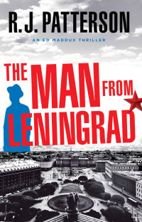 R.J. Patterson — The Man from Leningrad (An Ed Maddux Cold War Spy Thriller Book 5)