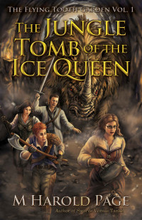 M. Harold Page [Page, M. Harold] — The Jungle Tomb of the Ice Queen (The Flying Tooth Garden Book 1)