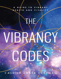 Cassidy Amber Chapman — The Vibrancy Codes: A Guide to Vibrant Health and Vitality