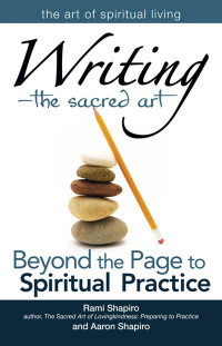 Rami Shapiro & Aaron Shapiro — Writing―The Sacred Art: Beyond the Page to Spiritual Practice