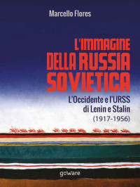 Marcello Flores — L'immagine della Russia sovietica. L'Occidente e l'URSS di Lenin e Stalin (1917-1956) (Italian Edition)