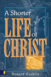 Donald Guthrie; — A Shorter Life of Christ