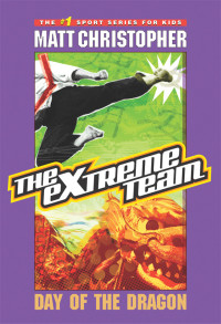 Matt Christopher — Extreme Team 2: Day of the Dragon