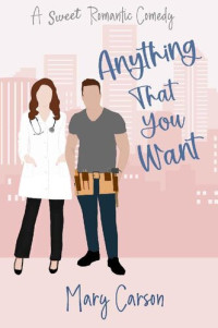 Mary Carson — Anything That You Want: A Sweet Romantic Comedy (An Opposites Attract RomCom)