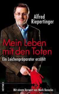 Alfred Riepertinger — Mein Leben mit den Toten - ein Leichenpräparator erzählt