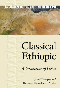 Josef Tropper & Rebecca Hasselbach-Andee — Classical Ethiopic: A Grammar of Gəˁəz (Languages of the Ancient Near East)