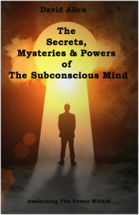 Allen, David — The Secrets, Mysteries and Powers of The Subconscious Mind