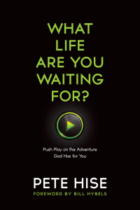 Hise, Pete, Hybels, Bill — What Life Are You Waiting For?