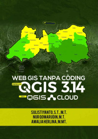 Sulistiyanto, S.T., M.T., Nur Qomarudin, M.T., Amalia Herlina, M.MT. — WEB GIS Tanpa Coding dengan QGIS 3.14 dan QGIS Cloud
