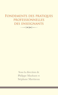 Sous la direction de Philippe Maubant et Stéphane Martineau — Fondements des pratiques professionnelles des enseignants