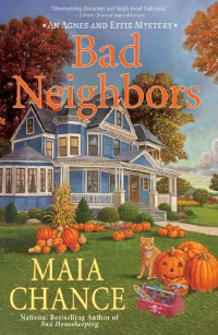Maia Chance — Bad Neighbors (Agnes and Effie Mystery 2)