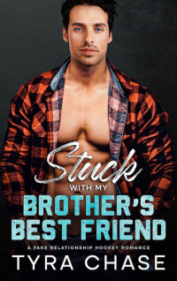 Tyra Chase — Stuck with my Brother’s Best Friend: A Fake Relationship Hockey Romance