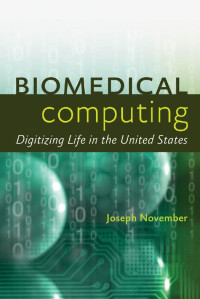 Joseph November — Biomedical Computing: Digitizing Life in the United States