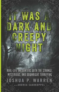 Warren, Joshua & Saarkoppel, Andrea — It Was a Dark and Creepy Night: Real-Life Encounters with the Strange, Mysterious, and Downright Terrifying