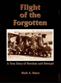 Mark Vance — Flight of the Forgotten: A True Story of Heroism and Betrayal