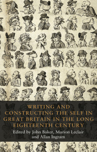 Baker, John;Leclair, Marion;Ingram, Allan; & Marion Leclair & Allan Ingram — Writing and Constructing the Self in Great Britain in the Long Eighteenth Century