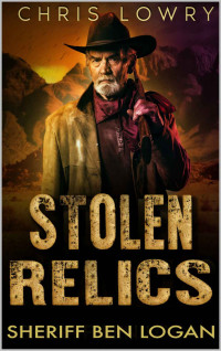 Chris Lowry — Stolen Relics - a modern urban fantasy western: Sheriff Ben Logan (Sheriff Ben Logan urban fantasy modern western mystery series Book 2)