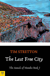 Stretton, Tim — The Last Free City (The Annals of Mondia, #3)