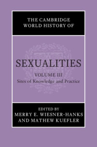 Merry E. Wiesner-Hanks, Mathew Kuefler — The Cambridge World History of Sexualities: Volume 3, Sites of Knowledge and Practice