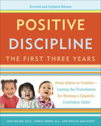 Jane Nelsen & Cheryl Erwin & Roslyn Duffy — Positive Discipline: The First Three Years, Revised and Updated Edition: From Infant to Toddler--Laying the Foundation for Raising a Capable, Confident Child
