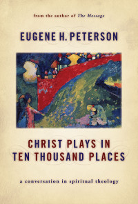 Eugene H. Peterson; — Christ Plays in Ten Thousand Places