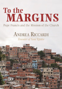 Riccardi, Andrea — To the Margins: Pope Francis and the Mission of the Church