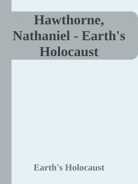 Earth's Holocaust — Hawthorne, Nathaniel - Earth's Holocaust