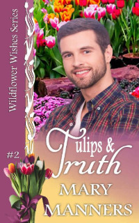 Mary Manners [Manners, Mary] — Tulips and Truth (Wildflower Wishes #2)