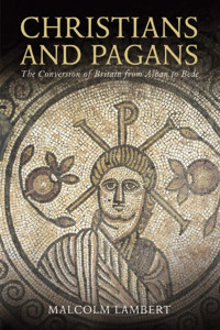 Malcolm Lambert — Christians and Pagans: The Conversion of Britain From Alban to Bede