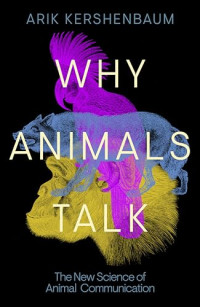 Arik Kershenbaum — Why Animals Talk: The New Science of Animal Communication