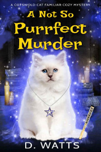 D. Watts [Watts, D.] — A Not So Purrfect Murder (A Cotswold Cat Familiar Cozy Mystery Book 1)