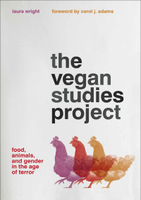Laura Wright — The Vegan Studies Project: Food, Animals, and Gender in the Age of Terror
