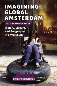 Marco de Waard (Editor) — Imagining Global Amsterdam: History, Culture, and Geography in a World City (Cities and Cultures)