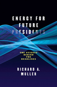 Richard A. Muller — Energy for Future Presidents: The Science Behind the Headlines