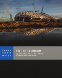 Human Rights Watch — Race to the Bottom; Exploitation of Migrant Workers Ahead of Russia's 2014 Winter Olympic Games in Sochi (2013)