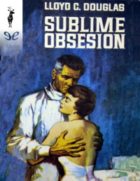 Lloyd C. Douglas — SUBLIME OBSESIÓN